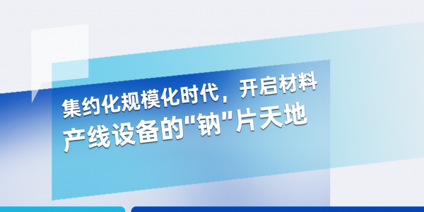 敬请期待丨星空电竞app下载苹果版官网科技邀您共启材料产线设备“钠”片天地
